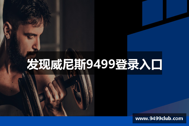 发现威尼斯9499登录入口